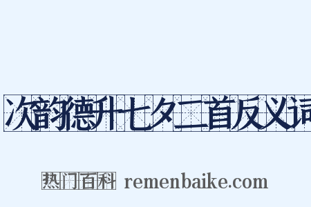 次韵德升七夕二首反义词是什么意思的图片